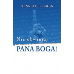 NIE OBWINIAJ PANA BOGA - Kenneth E. Hagin