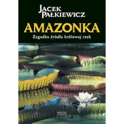 "Amazonka. Zagadka źródła królowej rzek" - Jacek Pałkiewicz