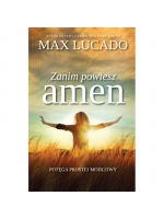 Zanim powiesz amen - Potęga prostej modlitwy - Max Lucado