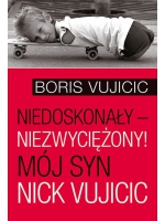 Niedoskonały - niezwyciężony! Mój syn Nick Vujicic - Vujicic Boris